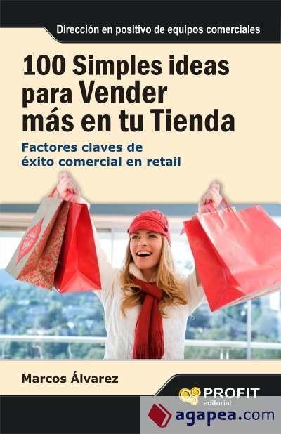 100 simples ideas para vender más en su tienda : factores claves de éxito comercial en retail