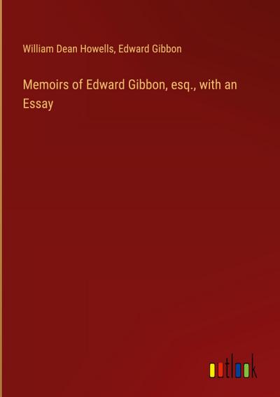 Memoirs of Edward Gibbon, esq., with an  Essay