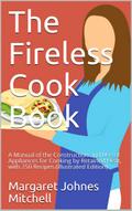 The Fireless Cook Book / A Manual of the Construction and Use of Appliances for / Cooking by Retained Heat: with 250 Recipes