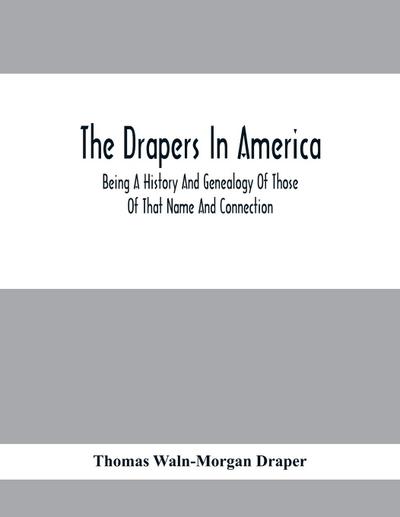 The Drapers In America, Being A History And Genealogy Of Those Of That Name And Connection