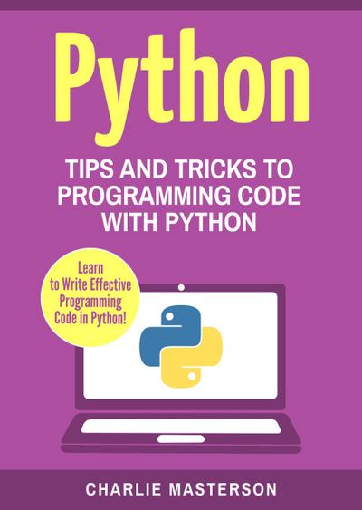 Python: Tips and Tricks to Programming Code with Python (Python Computer Programming, #3)