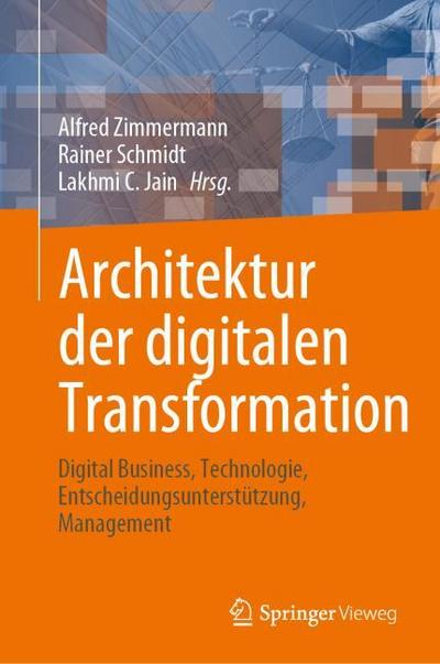 Architektur der digitalen Transformation: Digital Business, Technologie, Entscheidungsunterstützung, Management (Intelligent Systems Reference Library, 188, Band 188)