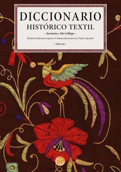 DICCIONARIO HISTÓRICO TEXTIL JACETANIA Y ALTO GÁLLEGO : TEJIDOS, INDUMENTARIAS Y COMPLEMENTOS EN EL VIEJO ARAGÓN