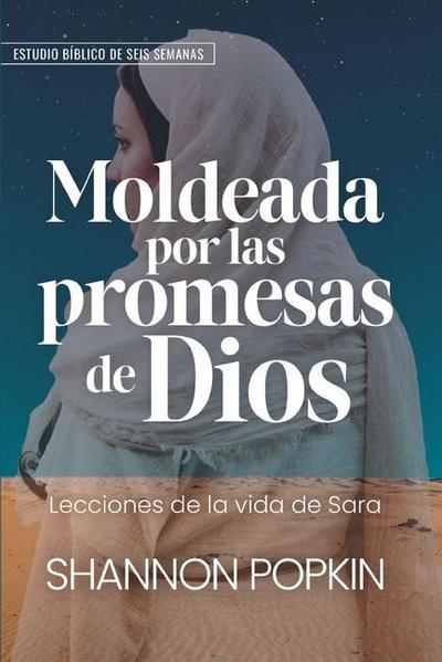 Moldeada Por Las Promesas de Dios: - Lecciones de la Vida de Sara - Estudio Bíblico de Seis Semanas (Shaped by God’s Promises)