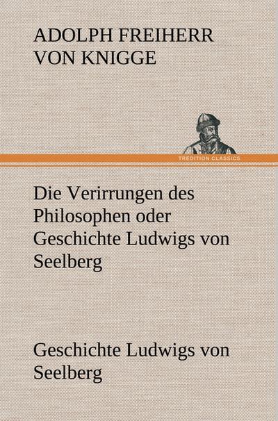 Die Verirrungen des Philosophen oder Geschichte Ludwigs von Seelberg