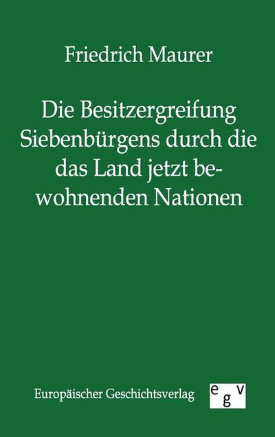 Die Besitzergreifung Siebenbürgens durch die das Land jetzt bewohnenden Nationen