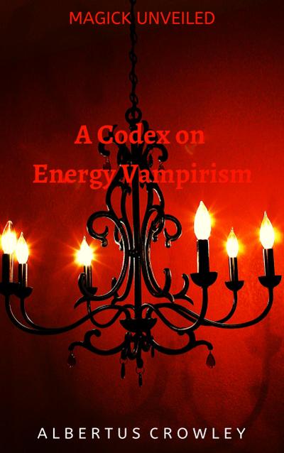 A Codex on Energy Vampirism (Magick Unveiled, #8)