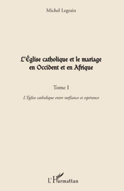 L’Eglise catholique et le mariage en Occident et en Afrique (Tome I)