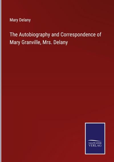 The Autobiography and Correspondence of Mary Granville, Mrs. Delany