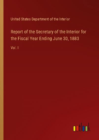 Report of the Secretary of the Interior for the Fiscal Year Ending June 30, 1883