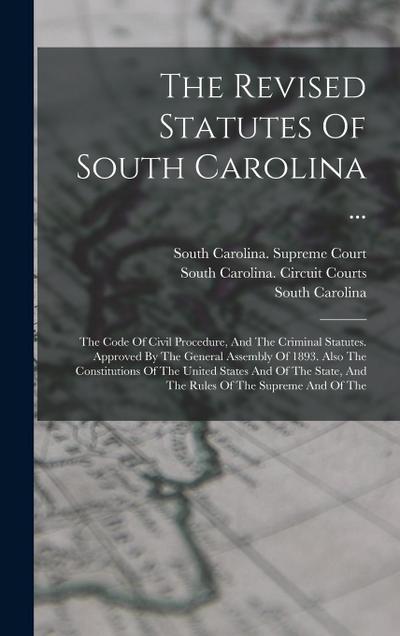 The Revised Statutes Of South Carolina ...: The Code Of Civil Procedure, And The Criminal Statutes. Approved By The General Assembly Of 1893. Also The