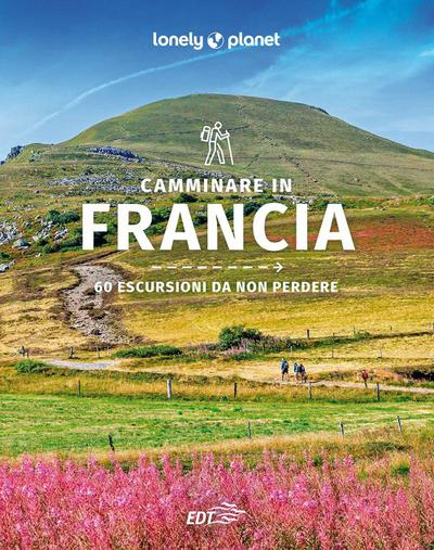 Camminare in Francia. 60 escursioni da non perdere