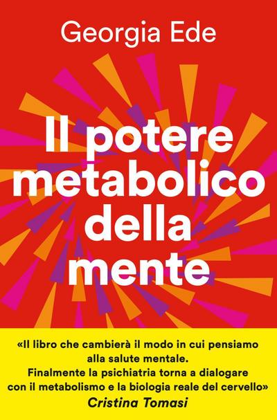 Il potere metabolico della mente. Cambiare l’alimentazione per ridurre l’ansia, migliorare l’umore, potenziare la salute mentale