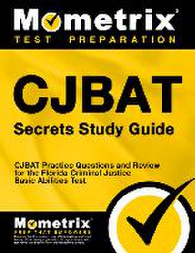Cjbat Secrets Study Guide: Cjbat Practice Questions and Review for the Florida Criminal Justice Basic Abilities Test