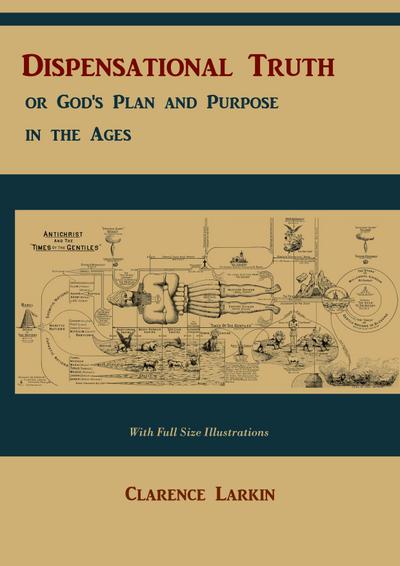 Dispensational Truth [with Full Size Illustrations], or God’s Plan and Purpose in the Ages