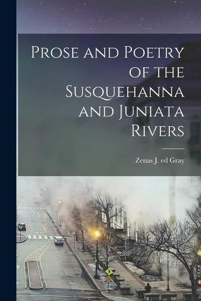 Prose and Poetry of the Susquehanna and Juniata Rivers