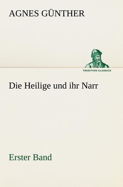Die Heilige und ihr Narr. Erster Band