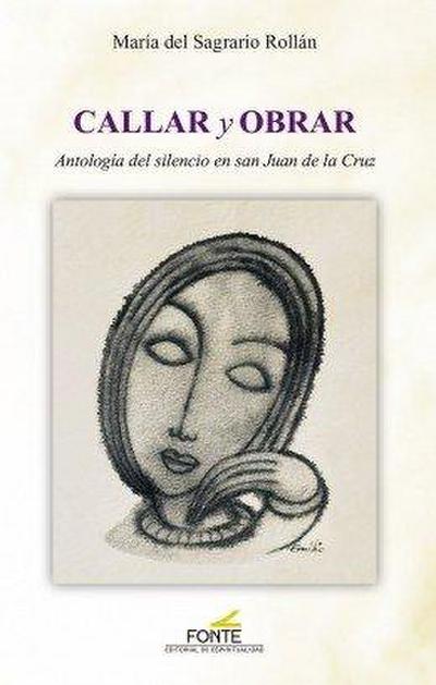 Callar y obrar : antología del silencio en San Juan de la Cruz