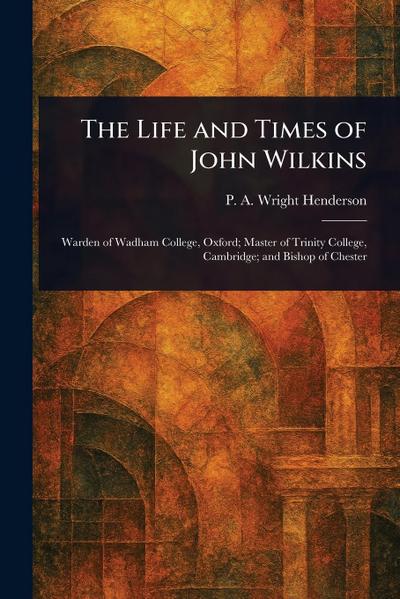 The Life and Times of John Wilkins