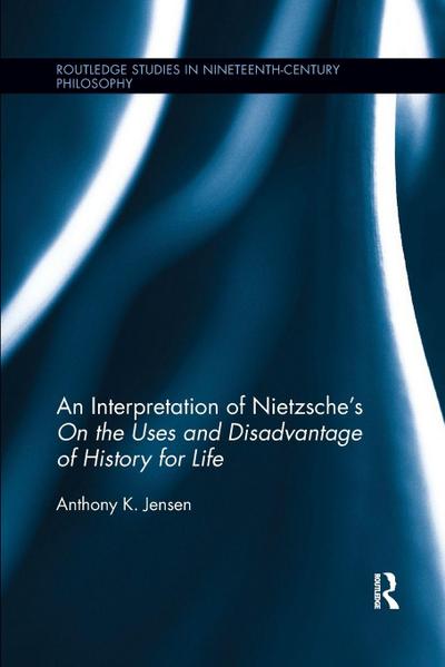 An Interpretation of Nietzsche’s On the Uses and Disadvantage of History for Life