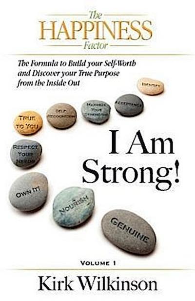 I AM STRONG! The Formula to Build your Self-Worth and Discover your True Purpose from the Inside Out!