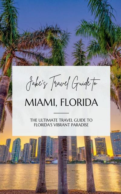 Jake’s Travel Guide to Miami, Florida