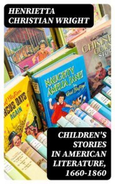 Children’s Stories in American Literature, 1660-1860