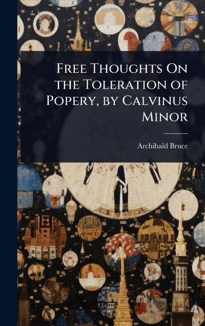 Free Thoughts On the Toleration of Popery, by Calvinus Minor