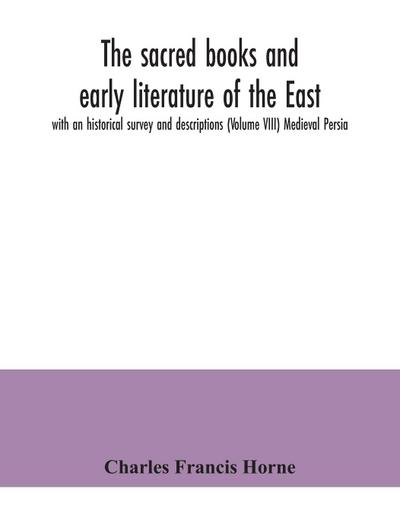 The sacred books and early literature of the East; with an historical survey and descriptions (Volume VIII) Medieval Persia
