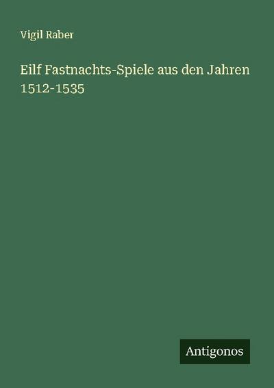 Eilf Fastnachts-Spiele aus den Jahren 1512-1535
