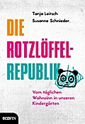 Die Rotzlöffel-Republik: Vom täglichen Wahnsinn in unseren Kindergärten