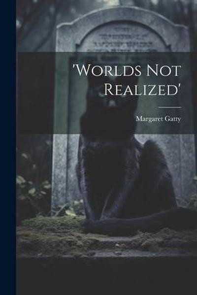 ’worlds Not Realized’