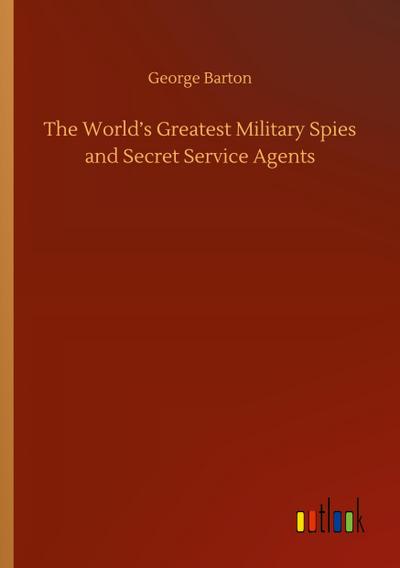 The World’s Greatest Military Spies and Secret Service Agents