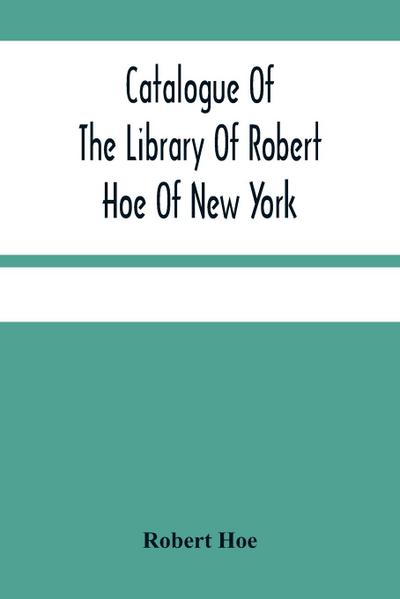 Catalogue Of The Library Of Robert Hoe Of New York