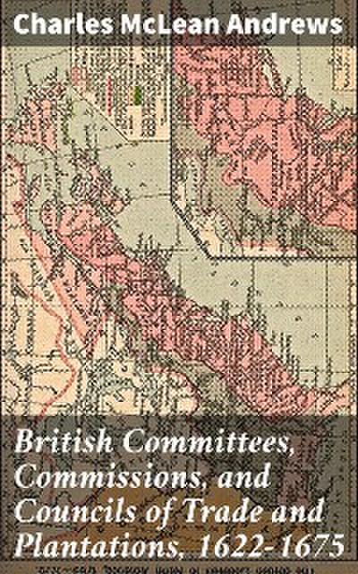 British Committees, Commissions, and Councils of Trade and Plantations, 1622-1675