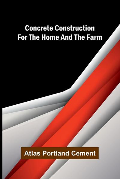 Concrete Construction for the Home and the Farm