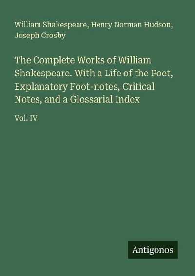 The Complete Works of William Shakespeare. With a Life of the Poet, Explanatory Foot-notes, Critical Notes, and a Glossarial Index