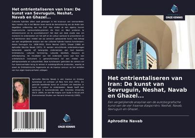Het ontrientaliseren van Iran: De kunst van Sevruguin, Neshat, Navab en Ghazel...