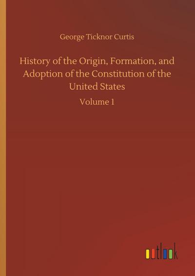 History of the Origin, Formation, and Adoption of the Constitution of the United States