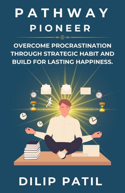 Pathway Pioneer: Overcome Procrastination Through Strategic Habit and Build for Lasting Growth (Procrastination Triumph Series)
