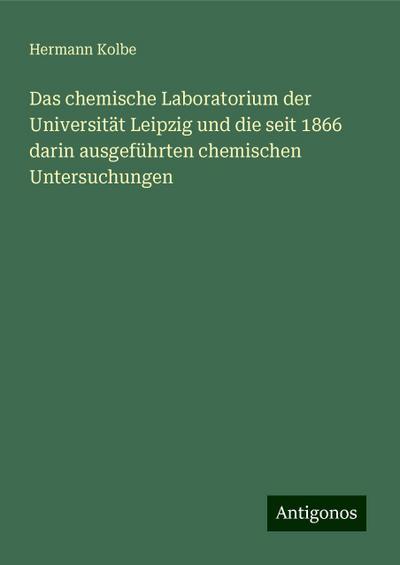 Kolbe, H: Das chemische Laboratorium der Universität Leipzig