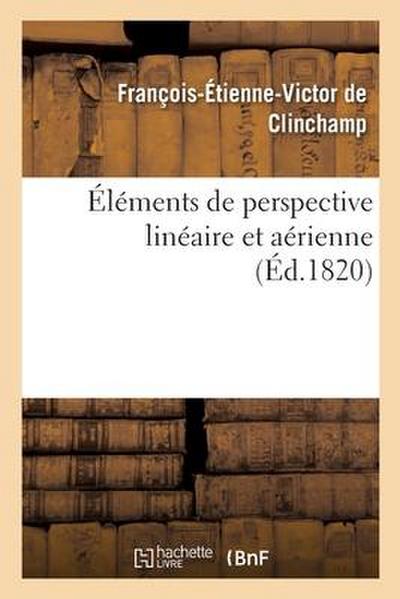 Éléments de Perspective Linéaire Et Aérienne, À l’Usage Des Personnes Qui Cultivent l’Art Du Dessin