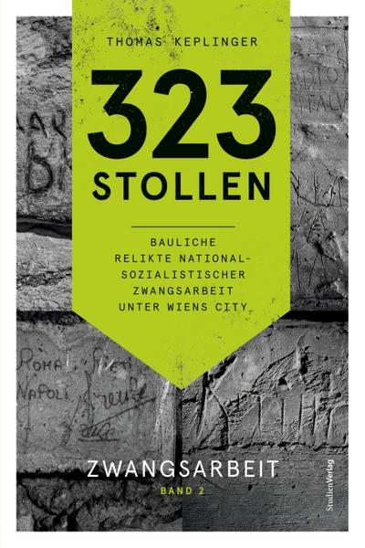 323 Stollen. Bauliche Relikte nationalsozialistischer Zwangsarbeit unter Wiens City