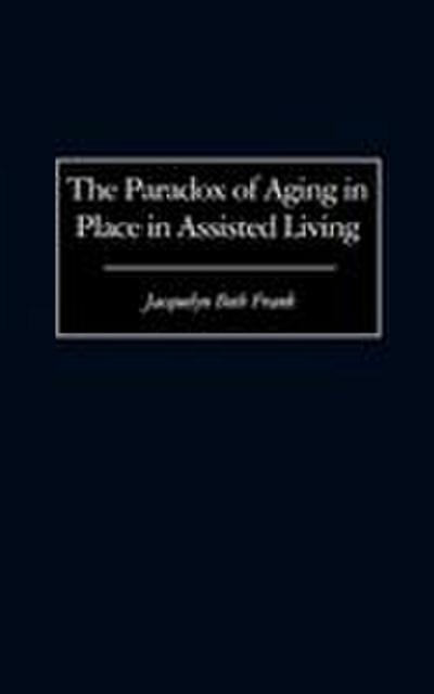 The Paradox of Aging in Place in Assisted Living