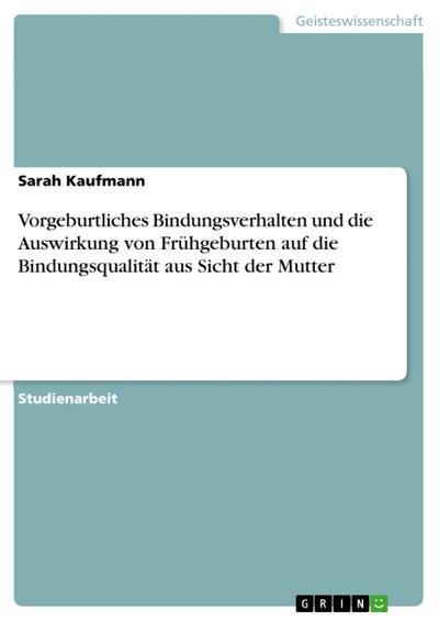 Vorgeburtliches Bindungsverhalten und die Auswirkung von Frühgeburten auf die Bindungsqualität aus Sicht der Mutter