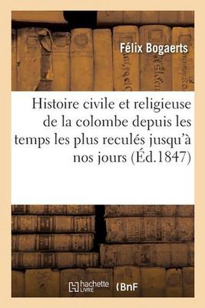 Histoire Civile Et Religieuse de la Colombe, Depuis Les Temps Les Plus Reculés Jusqu’à Nos Jours