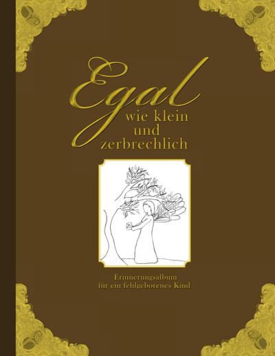 Egal wie klein und zerbrechlich - Erinnerungsalbum für ein fehlgeborenes Kind