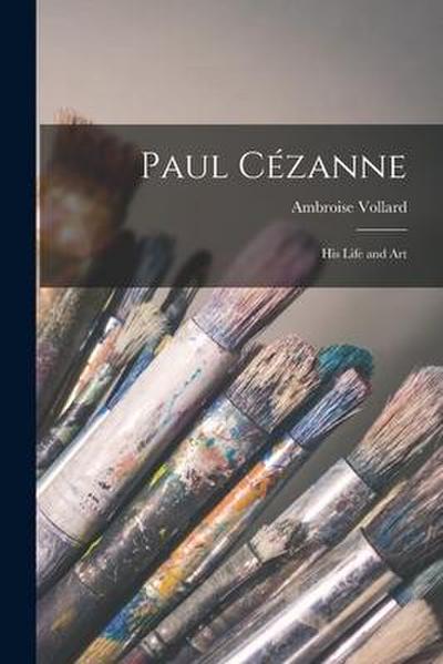 Paul Ce&#769;zanne; His Life and Art