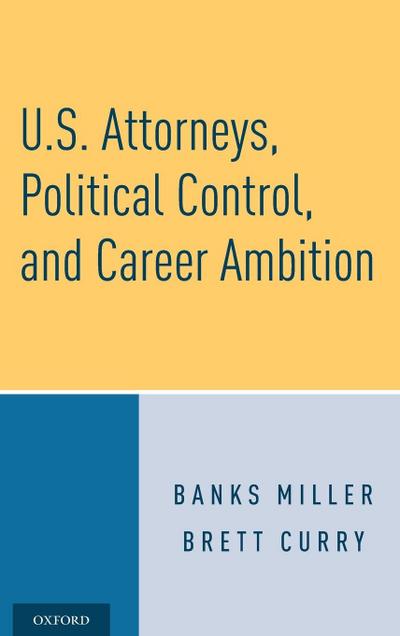U.S. Attorneys, Political Control, and Career Ambition