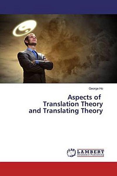 Aspects of Translation Theory and Translating Theory